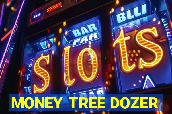 MONEY TREE DOZER